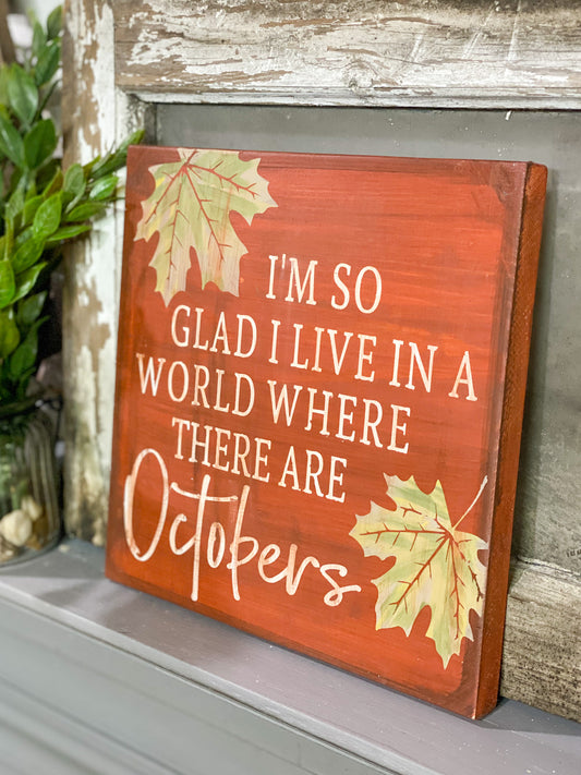 I'm So Glad I Live In A World Where There Are Octobers Wood Sign