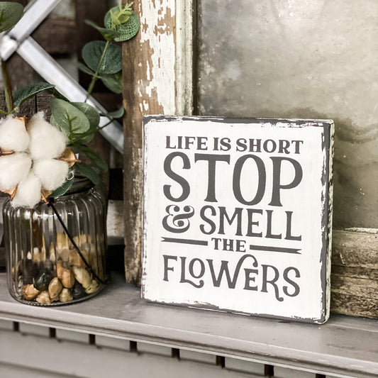 Life Is Short - Stop and Smell The Flowers - Mini Wood Sign