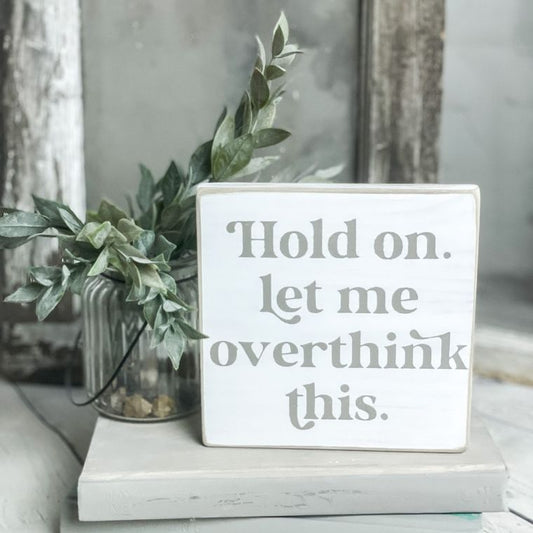 Hold On. Let Me Overthink This. - Mini Wood Sign